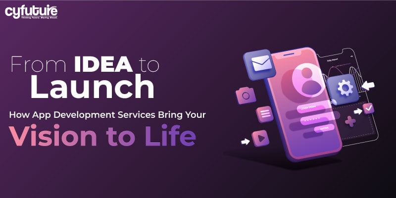 From Idea to Launch: How App Development Services Bring Your Vision to Life